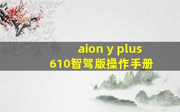 aion y plus 610智驾版操作手册